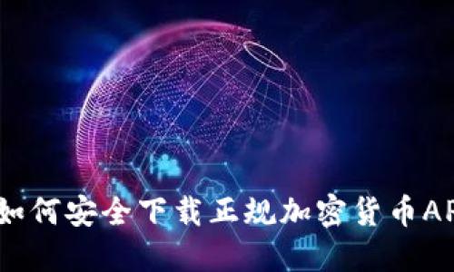 : 如何安全下载正规加密货币APP？