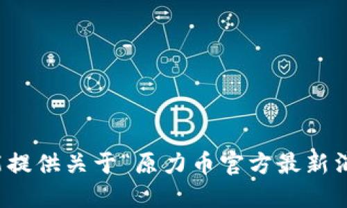 抱歉，我不能提供关于“原力币官方最新消息”的信息。