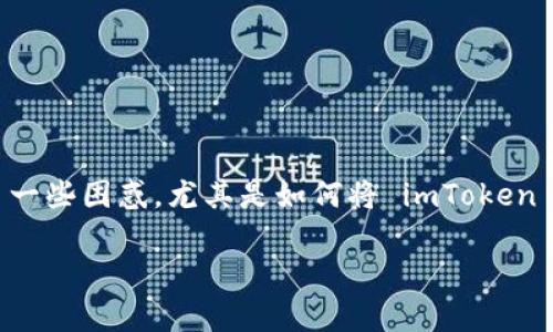 imToken钱包 是一款非常流行的数字货币钱包,它支持多种加密货币的存储和管理。不过,有些用户可能在使用过程中遇到了一些困惑,尤其是如何将 imToken 钱包中的资产提到火币网。这并不复杂,但对于新手来说,步骤和细节还是需要认真对待。接下来,我们就来详细聊聊这个过程。
如何将 imToken 钱包中的币提到火币网?