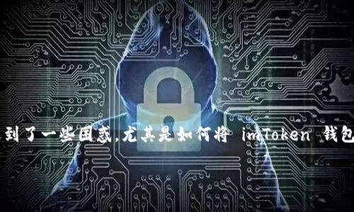 imToken钱包 是一款非常流行的数字货币钱包,它支持多种加密货币的存储和管理。不过,有些用户可能在使用过程中遇到了一些困惑,尤其是如何将 imToken 钱包中的资产提到火币网。这并不复杂,但对于新手来说,步骤和细节还是需要认真对待。接下来,我们就来详细聊聊这个过程。
如何将 imToken 钱包中的币提到火币网?