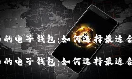 存数字货币的电子钱包：如何选择最适合你的钱包？

存数字货币的电子钱包：如何选择最适合你的钱包？