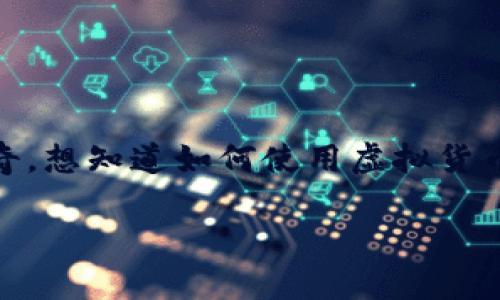 虚拟货币钱包怎么用这个问题越来越多地出现在人们的讨论中，尤其是随着数字货币的日益流行。如果你也在这一波浪潮中感到好奇，想知道如何使用虚拟货币钱包，不妨跟随我一起深入了解。在这篇文章中，我们将详细探讨什么是虚拟货币钱包、它的基本功能以及使用它时需要注意的事项。

虚拟货币钱包怎么使用？你是否也想了解？