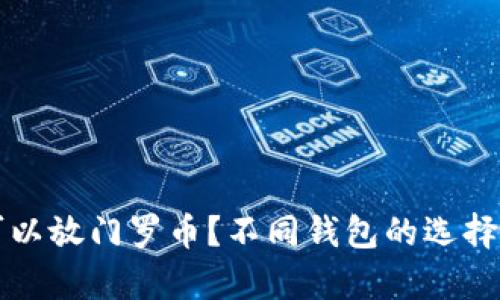 什么钱包可以放门罗币？不同钱包的选择与特点解析