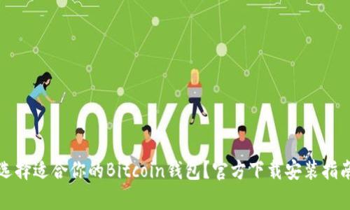 如何选择适合你的Bitcoin钱包？官方下载安装指南解析