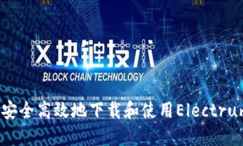 : 如何安全高效地下载和使用Electrum钱包？