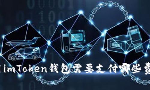 使用imToken钱包需要支付哪些费用？