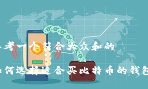 思考一个符合大众和的

如何选择适合买比特币的钱包？