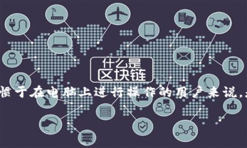 tpwallet是一款广受欢迎的数字钱包，然而对于很多用户来说，尤其是习惯于在电脑上进行操作的用户来说，是否存在一款适合电脑使用的版本呢？在这里，我们将对此进行深入探讨。

TPWallet是否有电脑版可用？