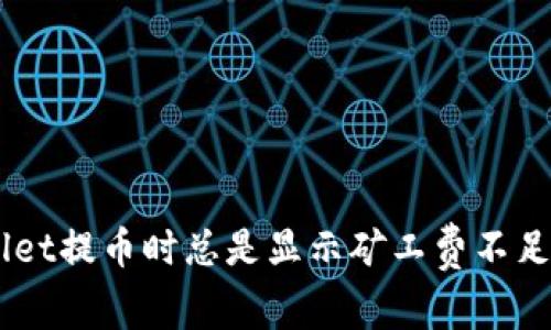 为什么TP Wallet提币时总是显示矿工费不足？解决方法解析