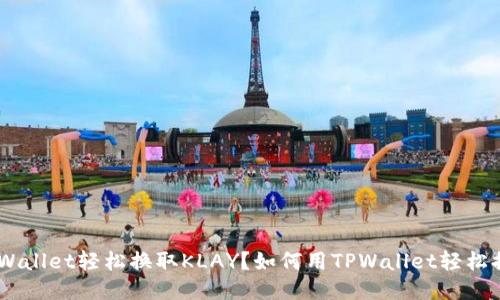如何用TPWallet轻松换取KLAY？如何用TPWallet轻松换取KLAY？