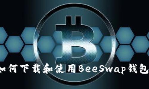 如何下载和使用BeeSwap钱包？