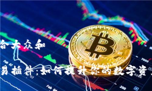 思考一个符合大众和

tpwallet交易插件：如何提升你的数字资产管理体验？