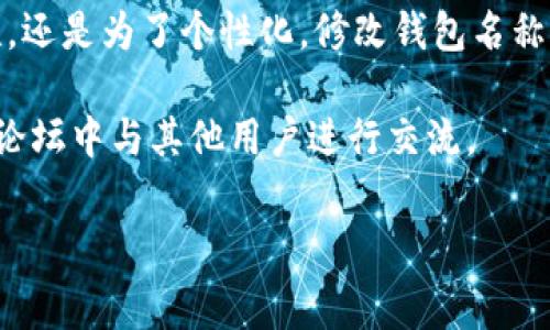 tpwallet 是一种流行的数字资产钱包，许多用户在使用它时，可能会需要修改钱包的名称。下面，我将为您详细介绍如何在 tpwallet 中修改名称的方法，以及一些相关的背景信息和注意事项。

一、了解 tpwallet 的基本功能

tpwallet 不仅仅是一个存储和管理数字资产的工具，它还具备许多强大的功能，比如快速发送和接收数字货币、交易查询、资产分析等。这些功能使得 tpwallet 成为多数数字货币投资者的首选。

二、为什么要修改 tpwallet 的名称

有时候，用户希望通过修改钱包名称来使其更容易识别。例如，当你有多个钱包时，可能会希望通过特别的名称来标记每个钱包。又或者，是希望用一个更具个性化的名称来反映自己的风格。

从实用的角度来看，修改名称可以帮助你更直观地管理自己的资产，让每次与钱包的互动变得更加顺畅。想象一下，当你看到“我的旅行基金”而不是“钱包1”，会不会感觉更贴心一些呢？

三、如何在 tpwallet 中修改名称

接下来，我们就来具体看看如何在 tpwallet 中进行名称修改。这一过程其实非常简单，只需几个步骤：

ol
    li打开 tpwallet 应用 – 无论你是使用手机还是电脑，只需找到并打开 tpwallet 应用。/li
    li登录你的账户 – 输入你的账户信息，完成登录。/li
    li进入钱包设置 – 在应用界面中，找到设置选项，通常在主界面的右上角或底部导航中即可找到。/li
    li查找钱包名称选项 – 在设置菜单中，寻找“钱包名称”或类似的选项。这个标签可能会有些不同，但通常都可以在钱包设置的部分找到。/li
    li输入新的名称 – 点击钱包名称，删除原有名称并输入新的名称。确保你选择的名称是独特且容易辨识的。/li
    li保存修改 – 确认输入无误后，点击保存或确定按钮，以便更新你的钱包名称。/li
/ol

完成以上步骤后，你就成功修改了 tpwallet 的名称。简单吧？

四、修改名称后的注意事项

虽然修改名称的过程相当简单，但有几点注意事项也值得提一下：

ul
    li确保名称独特 – 选择一个独特的名称可以避免在后续使用中产生混淆，尤其是如果你管理多个钱包的话。/li
    li定期更新 – 如果你的资产状况发生改变，比如新增了不同类型的数字货币，建议定期回顾和更新钱包名称，让它与实际情况保持一致。/li
    li备份信息 – 修改名称后，相应的信息也应该备份，尤其是在进行资产转移或其他操作之前，确保一切信息都更新准确。/li
/ul

五、总结

通过上述步骤，你应该对如何在 tpwallet 中修改名称有了清晰的了解。总而言之，不论是为了实用性，还是为了个性化，修改钱包名称都是一个非常好的选择。希望大家在使用 tpwallet 的过程中，能更好地管理和利用自己的数字资产！

如果你在使用 tpwallet 的过程中还有其他问题，随时可以查询官方帮助文档，或者在相关的社区和论坛中与其他用户进行交流。

guaijcitpwallet, 修改名称, 数字资产, 钱包设置, 用户体验/guanjianci