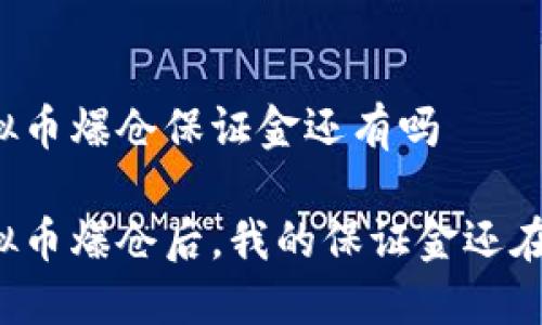 虚拟币爆仓保证金还有吗

虚拟币爆仓后，我的保证金还在吗？