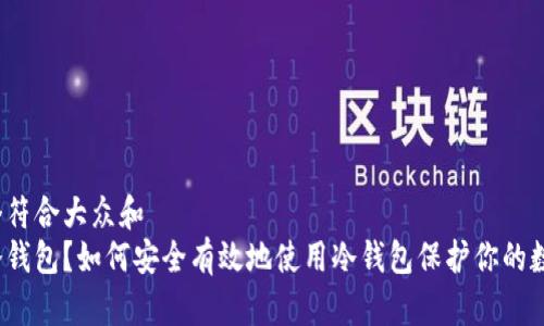 思考一个符合大众和  
什么是冷钱包？如何安全有效地使用冷钱包保护你的数字资产？