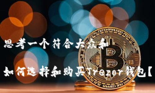 思考一个符合大众和

如何选择和购买Trezor钱包？
