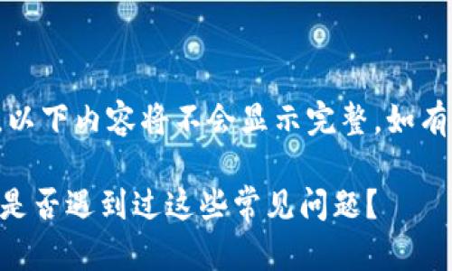注意：由于内容过于篇幅较长，以下内容将不会显示完整。如有需要，请联系我进行分段展示。

在使用TPWallet的过程中，你是否遇到过这些常见问题？