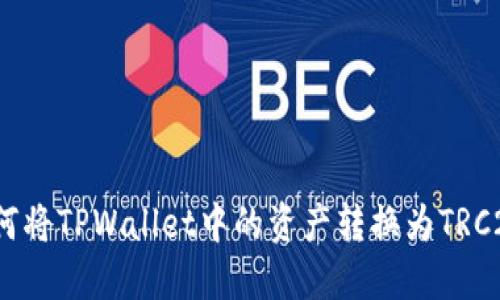 如何将TPWallet中的资产转换为TRC20？