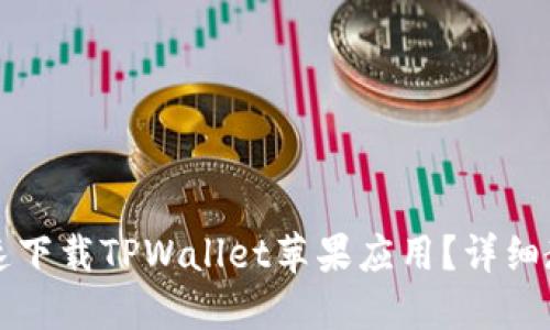 如何快速下载TPWallet苹果应用？详细教程一览