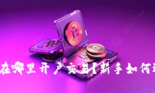 炒比特币在哪里开户交易？新手如何选择平台？