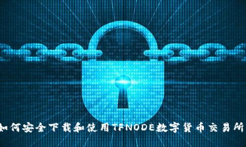 如何安全下载和使用TFNODE数字货币交易所？