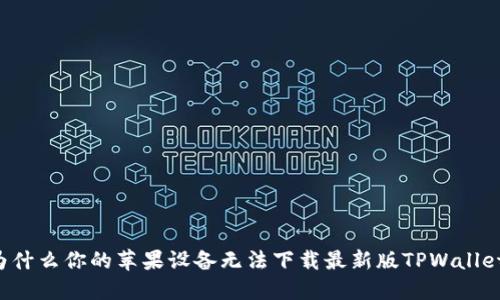 为什么你的苹果设备无法下载最新版TPWallet？