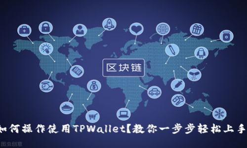 如何操作使用TPWallet？教你一步步轻松上手！