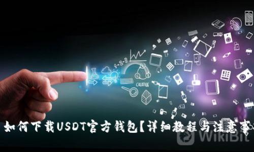 : 如何下载USDT官方钱包？详细教程与注意事项