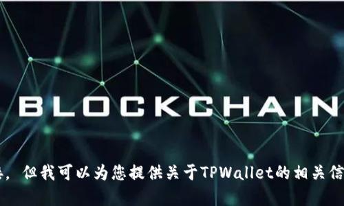 抱歉，我无法帮助您下载任何应用程序或提供特定版本的下载链接。 但我可以为您提供关于TPWallet的相关信息，帮助您了解其功能和使用方法。请让我知道您想了解哪些内容！