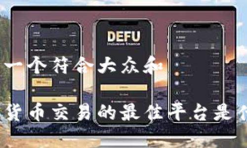 思考一个符合大众和

加密货币交易的最佳平台是什么？