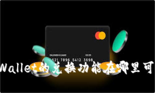 新版TPWallet的兑换功能在哪里可以找到？