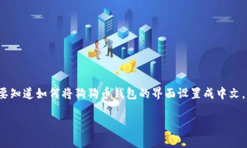 狗狗币钱包是近年来受到广泛关注和喜爱的加密货币之一。在使用过程中，有很多用户想要知道如何将狗狗币钱包的界面设置成中文，以便更方便地进行操作和管理。那么到底该如何设置呢？今天我们就来一起探讨这个问题。

如何将狗狗币钱包设置成中文？