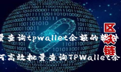 批量查询tpwallet余额的软件

如何高效批量查询TPWallet余额？
