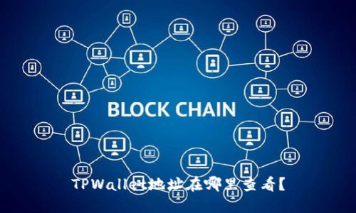 TPWallet地址在哪里查看？