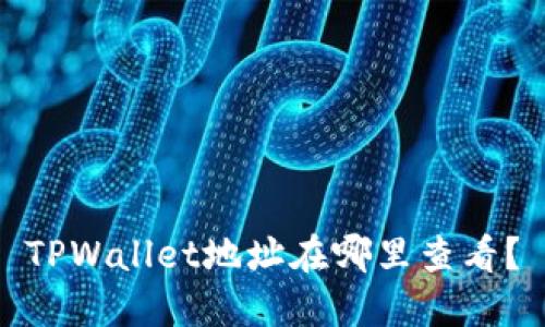 TPWallet地址在哪里查看？