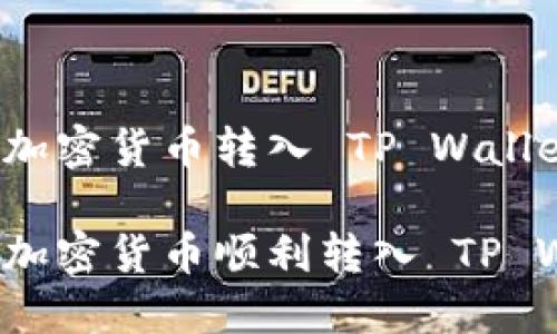 如何将加密货币转入 TP Wallet？

如何将加密货币顺利转入 TP Wallet？