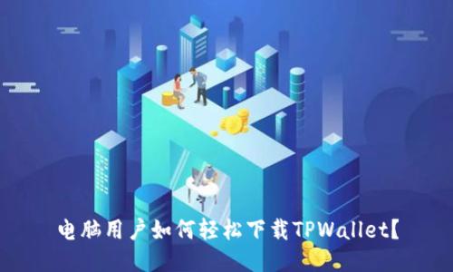 电脑用户如何轻松下载TPWallet？
