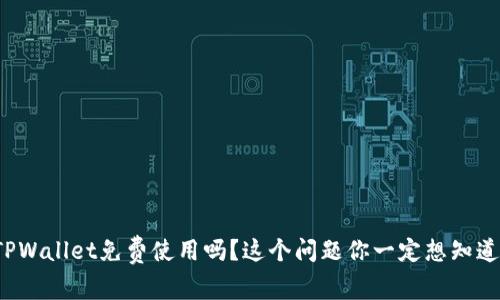 TPWallet免费使用吗？这个问题你一定想知道！