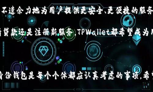   TPWallet身份钱包是什么？ / 

 guanjianci TPWallet, 身份钱包, 数字身份, 区块链, 加密货币 /guanjianci 

什么是TPWallet身份钱包？

在如今这个数字化快速发展的时代，越来越多的用户开始关注个人数据的隐私和安全。在这一背景下，TPWallet身份钱包应运而生。简单来说，TPWallet是一种数字身份钱包，旨在帮助用户安全地存储、管理和分享他们的数字身份信息。它的出现，不仅提升了用户的安全感，也为管理个人信息带来了全新的方式。

TPWallet的基本功能

TPWallet身份钱包的功能可分为几个主要部分。最显著的功能是它能够保存用户的身份数据，包括个人信息、证书以及其他与身份相关的重要数据。通过区块链技术，用户的身份信息被加密存储，从而减少了数据被窃取的风险。

此外，TPWallet还支持多重身份验证。当用户需要确认身份时，可以通过指纹识别、面部识别等多个方式来进行验证。这种多因素的身份验证机制大大增强了用户的账户安全性。

为何需要TPWallet身份钱包？

或许你会问，为什么单单是身份钱包就这么重要？首先，我们生活在一个信息化时代，个人数据的价值日益凸显。随着越来越多的企业对用户数据的依赖加深，数据泄露的风险随之上升。TPWallet正是为了解决这一问题而设计的。它能够为用户提供一个安全、可控的环境，让他们可以更好地管理自己的身份信息。

其次，TPWallet身份钱包的设计宗旨之一就是去中心化。传统的身份管理系统通常依赖于某些中心化的平台，比如银行或政府机构，而这些平台往往会面临着数据泄露的风险。TPWallet利用**区块链**技术，为用户提供了一种去中心化的选择，减少了数据被滥用的可能性。

TPWallet的优势

那么，TPWallet身份钱包究竟具备怎样的优势呢？首先，它的安全性是毋庸置疑的。通过区块链加密技术，用户的信息不仅被安全存储，还能够在一系列验证过程中保持不可篡改。他们的身份信息将永远存放在自己的钱包中，减少了外部机构的干预和潜在风险。

其次，TPWallet的用户体验相当友好。尽管身份管理系统可能显得复杂，但TPWallet的界面设计简洁直观，用户可以很轻松地完成各种操作。此外，它还支持多种语言，无论你来自哪个国家或地区，都能轻松上手。

另外，TPWallet还为用户提供了权利控制。用户可以随时查看谁在访问他们的身份信息，并且可以选择允许或拒绝这些请求。这种控制权使得用户在分享个人信息时更加安心。

如何使用TPWallet身份钱包？

在使用TPWallet身份钱包时，首先需要进行下载和注册。用户可以在各大应用商店找到TPWallet的应用程序，下载后进行注册，创建一个属于自己的数字身份钱包。注册过程中，用户需要设置一个强密码，并完成一些基本的身份验证。

完成注册后，用户就可以开始使用钱包了。可以选择将自己的身份信息输入到钱包中，比如身份证号、护照信息，甚至是医疗记录等等。然后，用户可以根据需要，设置谁可以查看这些信息，就像在社交媒体上设置隐私一样。

TPWallet身份钱包的未来

未来的TPWallet身份钱包将继续演进，以应对技术不断变化带来的挑战。随着加密货币的不断普及，身份管理的需求也在逐渐上升。TPWallet将不遗余力地为用户提供更安全、更便捷的服务。

另外，TPWallet还计划与更多的金融机构和企业合作，扩展其应用场景，让用户能够在更多的地方使用自己的身份钱包。无论是在网上购物、申请贷款还是注册新服务，TPWallet都希望成为用户的“数字身份护照”。

结语

总的来说，TPWallet身份钱包为用户提供了一个十分便利和安全的身份管理方案。在现在这个越来越重视隐私与安全的时代，选择一个可靠的身份钱包是每个个体都应认真考虑的事项。希望通过这篇文章，能让你对TPWallet身份钱包有一个全面而深入的了解。无论是为了个人的安全，还是为了效率的提升，TPWallet都值得你一试。