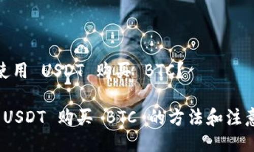 如何使用 USDT 购买 BTC？

使用 USDT 购买 BTC 的方法和注意事项
