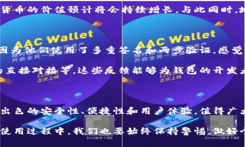 地中海币钱包是一种数字货币钱包，用于存储、发送和接收地中海币（Mediterranean Coin, MC）。随着区块链技术的发展及数字货币逐渐走进大众的生活，越来越多的人开始关注数字货币及其相关钱包的使用，而地中海币作为一种新兴数字货币，其钱包的安全性和便捷性显得尤为重要。

在了解地中海币钱包之前，我们首先需要明白什么是数字货币。在过去的几年里，数字货币已经从一种新兴事物发展成为一种被广泛接受的交易手段。它不仅可以用于线上购物、投资，还可能用于境外转账等多种场景。

### 为什么选择地中海币钱包？

在当今数字货币市场，选择合适的钱包至关重要。对于投资者来说，安全性、便捷性和用户体验都是选购数字钱包时必须考虑的因素。而地中海币钱包正是在这些方面表现出色。

安全性保障

首先，安全性是地中海币钱包的重中之重。用户的资产安全直接关系到使用体验。现代安全技术的应用，如多重签名、冷钱包存储等，能够有效防止黑客攻击和资产盗窃。此外，许多钱包还提供两步验证的功能，确保只有授权用户才能访问钱包。

选择地中海币钱包，用户可以享受到高水平的安全保障，确保自己的数字资产不会因为网络安全事件而受到威胁。

方便快捷的使用体验

除了安全性，钱包的使用体验同样重要。很多用户在使用数字钱包时，希望能够便捷地进行交易，随时随地查看余额。而地中海币钱包在这方面也表现得相当不错。

该钱包的界面设计直观易懂，用户可以轻松找到所需功能。例如，快速发送和接收数字货币的功能被放置在显眼的地方，而交易记录的查询也非常方便，用户可以很容易地追踪到自己的每一次交易。

多平台支持

在如今的移动互联网时代，用户希望能够在不同的设备上使用同一个应用。无论是在电脑上，还是在手机上，都能方便地管理自己的资产，这就是用户对于数字钱包的期望。而地中海币钱包正是考虑到了这一点，支持多个平台（如iOS、Android和网页端），用户可以随时随地访问自己的钱包。

这样的多平台支持不仅提高了用户的使用便捷性，还可以让用户在不同的场景下进行高效的资产管理。

地中海币的前景

当我们谈论地中海币钱包时，很难忽略地中海币本身。作为一种新兴的数字货币，地中海币在市场上的前景备受关注。许多投资者都在积极关注这一新兴资产，并对其未来的价值充满期待。

影响地中海币价格的因素包括市场需求、项目的发展和团队的专业性等。随着越来越多的人开始接受并使用地中海币，这一货币的价值预计将会持续增长。与此同时，地中海币钱包作为其重要的载体，必将成为用户了解和使用这一货币的重要工具。

用户反馈与体验分享

当然，在选择地中海币钱包之前，了解其他用户的反馈也是一个不错的主意。一些用户表示，他们对钱包的安全性感到满意，因为他们使用了多重签名和两步验证，感觉资产得到了充分保护。同时，他们还赞扬了钱包的界面设计，认为操作简单易懂，基本上没有学习成本。

当然，也有用户提出了一些改进意见，比如希望能够增加更多的币种支持，或者能够加入一些更多实用的功能，例如交易所的直接对接等。这些反馈能够为钱包的开发者提供重要的参考，以继续产品。

### 结语

随着数字货币的普及，选择一款适合自己的数字钱包显得愈加重要。虽然市场上有多种钱包可供选择，但地中海币钱包因其出色的安全性、便捷性和用户体验，值得广大用户的关注。

无论您是初次接触数字货币，还是已经有一定经验的投资者，选择地中海币钱包都能为您的数字资产管理带来很多便利。在使用过程中，我们也要始终保持警惕，做好个人的安全措施，保护好自己的数字资产。希望每位用户都能在这个波澜壮阔的数字货币时代中，找到属于自己的那片蓝海！