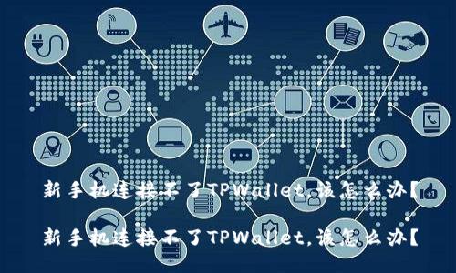 新手机连接不了TPWallet，该怎么办？

新手机连接不了TPWallet，该怎么办？