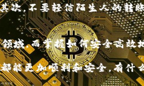 如何将MXC转至TPWallet? 你需要知道哪些步骤？

关键词：MXC, TPWallet, 加密货币, 转账, 数字钱包

引言
随着加密货币的普及，越来越多的人开始接触和使用数字钱包。今天，我们要聊聊如何将你的MXC转账到TPWallet。这听起来可能有点复杂，但事实并非如此。保持冷静，我们会一步一步走过这个过程，不会遗漏任何细节。

MXC是什么？
首先，我们得了解一下MXC。MXC全称为“美西证券数字货币交易所”，是一个全球知名的数字货币交易平台。它提供了丰富的交易对和流通性，使得用户可以轻松买卖各种数字资产。而TPWallet则是一个多功能的数字货币钱包，支持多种区块链资产，方便用户管理自己的资产。

为什么需要转账？
那么，为什么我们需要将MXC转入TPWallet呢？其实，很多用户都有各自的使用场景。有的人可能希望将资产存放在更加安全的地方，而TPWallet提供了更强的安全性和私密性。此外，TPWallet的用户界面友好，功能多样，能够让用户更轻松地管理他们的资产。

准备工作
在开始转账之前，我们需要做好一些准备。首先，确保你已经在TPWallet上注册了账户，并获得了一个有效的钱包地址。这个地址将是你接收MXC的重要信息。确保你输入的地址正确无误，因为一旦转账完成，资金将无法找回。

转账步骤
接下来，我们进入主题，看看具体的转账步骤。对于很多新手来说，这个步骤可能会觉得复杂，但实际上，你只需要一步一步跟着来。

h4步骤一：登录MXC账户/h4
首先，打开MXC的官方网站，输入你的用户名和密码登录到你的账户。如果你还没有注册，要先进行注册并完成身份认证。

h4步骤二：找到“钱包”选项/h4
成功登录后，寻找网站顶部的“钱包”选项。一般来说，点击这个选项会让你看到你的资产和余额。在这里，你能找到包含MXC的资产列表。

h4步骤三：提取MXC/h4
在钱包界面，寻找“提取”或者“提现”的选项。选择你要提取的资产，也就是MXC。同时，此时你还需要输入TPWallet提供的钱包地址，确保没有错误。

h4步骤四：确认信息/h4
在输入钱包地址后，通常页面会提示你确认信息。在这一步格外小心，确认你输入的地址及提取数量。通常情况下，提取操作会涉及到一些小额手续费，这部分费用也需要提前了解。

h4步骤五：完成提取/h4
一切确认无误后，可以点击“确认”或“提交”。系统会处理你的请求，这个过程可能需要几分钟时间。请耐心等待，并注意检查状态。

h4步骤六：等待到账/h4
通常，提取的MXC会在几分钟到几小时内到账TPWallet。如果发现长时间未到账，可以到MXC的提取记录中查找相关信息。如果仍有疑问，直接联系客服进行咨询。

安全性注意事项
在转账过程中，安全性是我们必须时刻关注的。首先，确保你的MXC和TPWallet账户都开启了两步验证，增加账户的安全性。其次，不要轻信陌生人的转账请求，不要随意分享钱包地址，毕竟保护自己的资产才是最重要的。

总结与反思
将MXC转入TPWallet的过程并不复杂，关键在于细心和耐心。随着加密货币的不断发展和普及，越来越多的人选择进入这个领域，而掌握如何安全高效地转账显得尤为重要。希望通过本篇文章的讲解，能帮助你更顺利地完成资产的转账和管理。

不管你是刚入门的新手，还是已有经验的用户，了解这些转账的基本流程都是非常重要的。希望你在未来的加密资产管理中都能更加顺利和安全。有什么疑问或想法，随时欢迎与我们讨论！