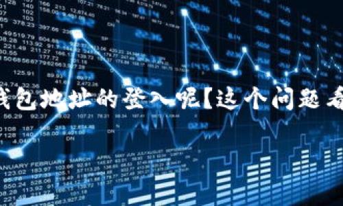 莱特币钱包地址登入一个人人都可以操作的话题，但却可能让一些初学者感到困惑。那么，如何才能顺利地进行莱特币钱包地址的登入呢？这个问题看似简单，却是进入数字货币世界的第一步。本文将为你详细解析莱特币钱包地址的登入过程，以及相关的一些注意事项。

如何顺利登入莱特币钱包地址？