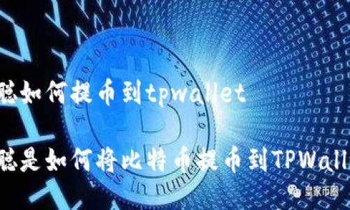 中本聪如何提币到tpwallet

中本聪是如何将比特币提币到TPWallet的？