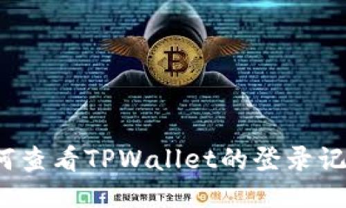 如何查看TPWallet的登录记录？