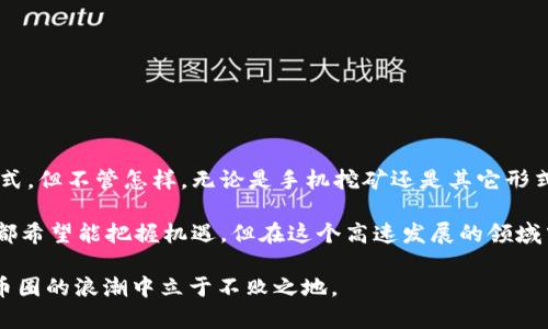   币圈首码项目手机挖矿：这个新趋势是否值得投资？ / 

 guanjianci 手机挖矿, 币圈项目, 首码, 虚拟货币, 投资机会 /guanjianci 

什么是手机挖矿？

近年来，随着区块链技术的发展和虚拟货币的逐渐普及，挖矿的方式也出现了不少新变化。尤其是“手机挖矿”这一概念，越来越多的人开始关注。简单来说，手机版的挖矿就是借助手机的计算能力来获取虚拟货币。这听起来似乎很新鲜，但它究竟能不能真正带来收益呢？

在谈到手机挖矿之前，或许我们首先得了解一下挖矿的基本原理。挖矿的本质是利用计算机的运算能力来解决复杂的数学问题，从而验证交易并加入到区块链中。每完成一条交易，挖矿者就可以获得相应的虚拟货币奖励。而手机挖矿，则是利用手机这些较低计算能力的设备，通过特定的挖矿应用，参与到这种竞争中。

手机挖矿的优势和劣势

手机挖矿听起来非常诱人，尤其是对于那些没有条件投资高端设备的普通用户。不需要专业的矿机，也不需要耗费太多时间和精力，只需要安装一个应用，就可以参与到币圈的热潮中。然而，真实情况往往没有想象中那么美好。

首先，我们来说说手机挖矿的几个明显优势。其一，门槛低。许多人可能没有资金去购买昂贵的矿机，而手机几乎是全民拥有的设备，只要下载相应的挖矿应用，就可以轻松入门。其二，便捷性。无论你是在家、上班，还是乘坐公交车，都可以轻松进行手机挖矿。这种方便的方式，让你无时无刻都能去“赚钱”。

但是，手机挖矿的劣势也不可小觑。最明显的一点就是，手机的计算能力远不如专业的矿机。虽然一些应用宣称能通过手机挖到币，但实际上这些币的数量往往非常有限。此外，长时间运行挖矿应用还可能导致手机发热、消耗电量，甚至影响手机的使用寿命。

币圈首码项目解析

“首码项目”在币圈是指在某个新项目上线初期，第一个进行投资或参与的人。对于很多币圈投资者来说，首码项目带来的高收益通常会吸引他们积极参与。对于手机挖矿来说，是否存在这样的“首码项目”呢？

其实，在币圈中，任何新兴的项目如果能得到足够的关注，都会被视为潜在的首码项目。这就使得手机挖矿相关的项目进入了投资者的视野。很多项目会使用“首码”作为宣传的噱头，给用户带来更多的诱惑。投资者在选择这些项目时，必须保持警惕。

手机挖矿是否值得投资？

说到投资手机挖矿项目，许多人可能会问：“这真的值得吗？”这个问题并没有简单的答案。首先，你需要对项目本身进行深入的分析，看看它的团队、技术、市场前景以及社区的活跃程度等。这些都是决定项目成功与否的关键因素。

其次，投资手机挖矿的回报其实是非常不可预测的。虽然有时候利用手机参加某个热门币种的挖矿能有不错的收益，但这种收益通常是短期的，且波动性较大。在这个领域内，风险管理是至关重要的。

最后，如果你只是想尝试手机挖矿，而不追求高额的回报，或许这也是一个不错的选择。对于许多新手来说，这不仅是一种新鲜的体验，还是个了解区块链和虚拟货币行业的好机会。

如何选择手机挖矿项目？

如果你决定尝试手机挖矿，那么选择合适的项目就显得十分重要。以下是几个建议，可以帮助你更好地做出选择：

ul
li研究项目团队：一个强大的团队能为项目带来更有保障的未来。查阅团队的背景、过往经历和他们在行业内的声誉，可以让你对项目的可靠性有一个初步判断。/li
li了解挖矿机制：每个项目的挖矿机制可能都不一样。要仔细了解是Proof-of-Work还是Proof-of-Stake，挖矿的奖励系统如何等，这些都直接关系到你的收益。/li
li关注社区动态：项目的社区是否活跃，用户反馈是否良好，都是评估项目是否值得投资的重要信息。/li
li试用小规模投资：初次参与不妨少量尝试，了解项目的运作机制和实用性，再根据后续的表现决定是否加大投资力度。/li
li保持警惕：在币圈有很多骗局，因此要保持高度警惕，切勿贪心冲动投资。/li
/ul

未来展望

手机挖矿的概念虽然新颖，但我相信它的未来仍然充满不确定性。随着技术的进步和市场的不断变化，可能会出现更多新形式的挖矿方式。但不管怎样，无论是手机挖矿还是其它形式的投资，保持理性、谨慎决策永远都是最重要的。

总的来说，手机挖矿作为一个新兴的概念，虽然吸引了不少用户，但在投资之前的充分研究和风险评估是十分必要的。作为投资者，我们都希望能把握机遇，但在这个高速发展的领域中，稍有不慎就可能面临损失。

所以，在参与之前，不妨多花些时间去了解，去问自己一个问题：这个投资，我是否准备好了？只有在充分了解了情况之后，才更有可能在币圈的浪潮中立于不败之地。