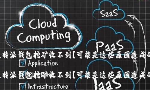 比特派钱包挖矿收不到？可能是这些原因造成的！

比特派钱包挖矿收不到？可能是这些原因造成的！