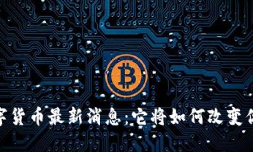 :中国数字货币最新消息：它将如何改变你的生活？