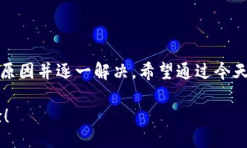 biato/biato

tpwallet, 未到账, 电子钱包, 交易故障, 解决方法/guanjianci

什么是TPWallet？为什么我的资金未到账？

大家好，今天我们来聊聊关于TPWallet的一个常见问题：资金未到账。这可真是一件让人头疼的事情，特别是当你急需用钱或者期待某笔交易时，总是期待着快点到达的心情。所以，如果你也在为这件事而烦恼，别着急，咱们一起探讨一下可能的原因和解决方法。

TPWallet的基本介绍

首先，咱们稍微了解一下TPWallet。它是一款相对新兴的电子钱包应用，凭借其方便和安全的特点，吸引了越来越多的用户。无论是日常购物、转账支付，还是小额投资，它都能提供比较高效的服务。不过，就像任何其他电子支付平台一样，使用中难免会遇到一些问题，像是潜在的交易故障、网络延迟，甚至是系统维护，这些都可能导致你的资金没有按时到账。

未到账的常见原因

那么，究竟有哪些原因可能会导致你的TPWallet余额未到账呢？我们来逐一分析。

h41. 交易故障/h4

首先，最常见的原因就是交易故障。这可能是因为网络不稳定，或者是平台本身遇到了一些小问题。比如说，在高峰期，很多人同时使用，那么系统的处理能力可能会受到影响，导致某些交易延迟。这个时候，不妨先耐心等待一段时间，通常情况下，它会在系统恢复正常后自动到账。

h42. 网络连接问题/h4

其次，网络连接不稳定也是一个常见问题。如果你的互联网连接不太好，可能会导致交易信号被中断，从而影响资金到账的时效。因此，在进行交易之前，确保你的网络稳定，是很有必要的。

h43. 输入错误/h4

另外，输入错误也是造成未到账的一大“杀手”。当你填写转账信息时，稍不留神就可能会填错对方的账户信息，这样转账就会因为找不到正确的目标而未能到账。因此，确保你每次输入的信息准确无误，是非常重要的。

h44. 系统维护/h4

此外，平台会不定期进行系统维护，以保证其正常运行。在这个期间，交易可能会受到限制，导致你的资金不能及时到账。在这种情况下，最好提前查看一下TPWallet的公告，了解是否用户在最短的时间内受到影响。

h45. 账户问题/h4

有时候，账户本身的问题也是导致资金未到账的原因之一。比如说，如果你的账户被冻结或者存在其他风险提示，那么你的交易就会受到影响。建议你在使用前，确保自己的账户状态正常。

如何解决资金未到账的问题

了解了可能的原因后，我们接下来就来聊聊该如何解决这个问题，以便你的资金能尽快到账。

h41. 检查交易状态/h4

首先，回到你交易记录上，查看一下交易的状态。如果显示“处理中”或者“待确认”，那么这表示你的交易尚未完成。在这种情况下，尽量保持耐心，等待系统处理。

h42. 重启应用/h4

接着，可以尝试重启TPWallet应用。很多时候，简单的重启就能解决很多小问题，也有可能切换到更新后的网络界面。如果故障是由系统故障导致的，那么重启后再试试转账，效果可能会更好。

h43. 检查网络配置/h4

确保网络连接稳定。你可以尝试切换Wi-Fi和移动数据来看看哪个连接更顺畅，多尝试几个地方，看是否能解决问题。

h44. 联系客服/h4

如果上述这些办法都不奏效，别忘了联系TPWallet的客服。通常他们可以提供更具针对性的解决方案，帮助你解决未到账的问题。在联系之前，准备好相关的交易信息，这样客服能更快找到问题所在。

h45. 再次确认信息/h4

最后，当你在进行转账或者支付时，务必仔细确认你所输入的信息是否无误。尤其是对方的账户信息，确保没有任何错误，这样才能避免因小失大。

总结

说到最后，虽然TPWallet为我们的日常生活带来了不少便利，但在使用的过程中难免会碰到一些小问题，比如未到账。遇到这样的情况，最重要的是保持冷静，找出原因并逐一解决。希望通过今天的介绍，大家能够对这个问题有更清晰的认识，并能顺利解决未到账的烦恼。

如有其他疑问或需要进一步的帮助，欢迎在评论区留言，让我们共同探讨更多的金融科技知识！希望所有的用户都能顺利使用TPWallet，享受便捷的数字支付体验！